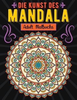 Die Kunst des Mandala Adult Malbuchs: Stressabbau-Malbuch f�r Erwachsene mit �ber 50 einfachen Mandalas, die auch f�r Anf�nger geeignet sind