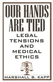 Hardcover Our Hands Are Tied: Legal Tensions and Medical Ethics Book