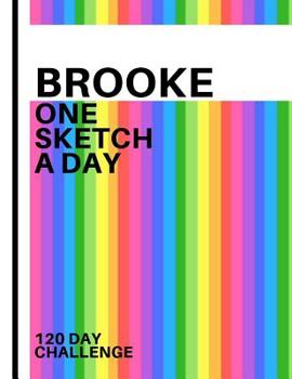 Brooke: Personalized colorful rainbow sketchbook with name: One sketch a day for 120 days challenge