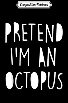 Paperback Composition Notebook: Pretend I'm An Octopus Costume Halloween Funny Journal/Notebook Blank Lined Ruled 6x9 100 Pages Book