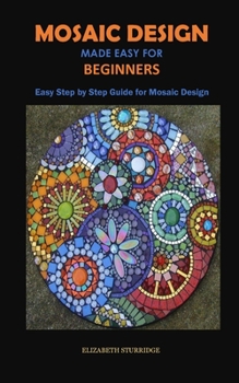 Paperback Mosaic Design Made Easy for Beginners: Easy Step by Step Guide for Mosaic Design Book