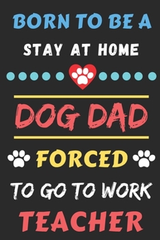 Paperback Born To Be A Stay At Home Dog Dad Forced To Go To Work Teacher: lined notebook Book