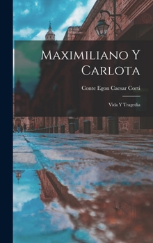 Hardcover Maximiliano y Carlota: Vida y tragedia [Spanish] Book