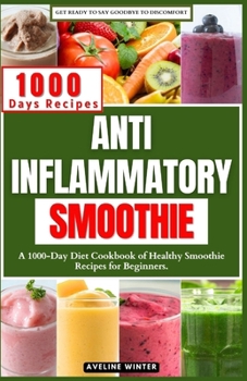 Paperback Anti Inflammatory Smoothie: A 1000-Day Diet Cookbook of Healthy Smoothie Recipes for Beginners. Book