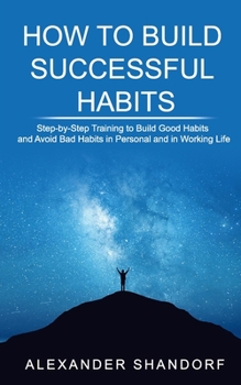 Paperback How to Build Successful Habits: Step-by-Step Training to Build Good Habits and Avoid Bad Habits in Personal and in Working Life Book
