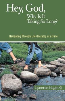 Paperback Hey, God, Why Is It Taking So Long?: Navigating Through Life One Step at a Time Book