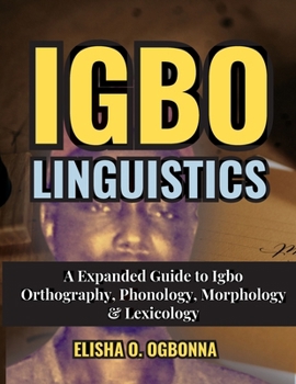 Paperback Igbo Linguistics: An Expanded Guide to Igbo Orthography, Phonology, Morphology & Lexicology Book