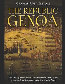 Paperback The Republic of Genoa: The History of the Italian City that Became Influential across the Mediterranean during the Middle Ages Book