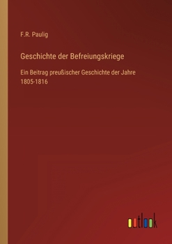 Paperback Geschichte der Befreiungskriege: Ein Beitrag preußischer Geschichte der Jahre 1805-1816 [German] Book