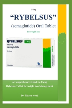Paperback Using "RYBELSUS" (semaglutide) Oral Tablet for weight loss: A Comprehensive Guide to Using Rybelsus Tablet for Weight Loss Management Book