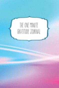 The One Minute Gratitude Journal: 120 Page 6"x9" Gratitude Journal | Daily thankfulness note book