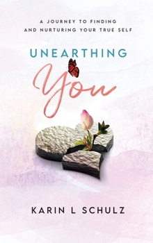 Hardcover Unearthing You: A Journey to Finding and Nurturing Your True Self Book