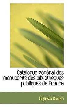Catalogue G?n?ral des Manuscrits des Biblioth?ques Publiques de France