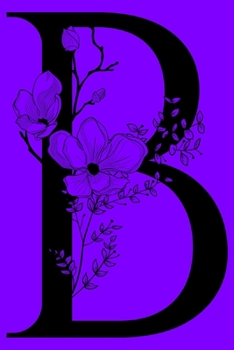 Paperback B: Monogram Initial Letter B Notebook: Customized Monogrammed Gift Journal To Write In. Black Floral Letter on Purple Cov Book