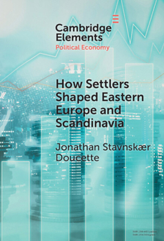 How Settlers Shaped Eastern Europe and Scandinavia: Economic Development, Regime Change, and State Formation, 800–1800 (Elements in Political Economy)