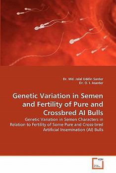Genetic Variation in Semen and Fertility of Pure and Crossbred AI Bulls: Genetic Variation in Semen Characters in Relation to Fertility of Some Pure and Cross-bred Artificial Insemination (AI) Bulls