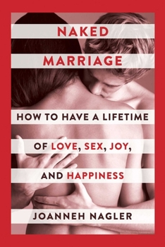 Hardcover Naked Marriage: How to Have a Lifetime of Love, Sex, Joy, and Happiness Book