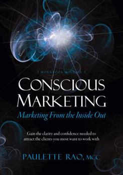 Paperback Conscious Marketing: Marketing from the Inside Out: Gain the clarity and confidence needed to attract the clients you most want to work wit Book