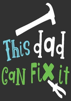 This dad can fix it: gift for dad: Great Journal or Planner a good gift for dad, Elegant notebook surprise birthday gift for a dad 100 pages 7 x 10 (Christmas gift for dad)