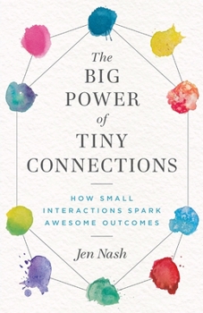 Paperback The Big Power of Tiny Connections: How Small Interactions Spark Awesome Outcomes Book