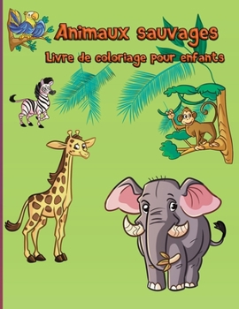 Animaux sauvages Livre de coloriage pour enfants: Animaux des bois Facile Amusant �ducatif Animaux du zoo Pour les tout-petits, la maternelle et l'�ge pr�scolaire Coloration moderne Livres d'activit�s