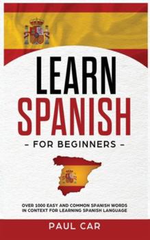 Hardcover Learn Spanish For Beginners: Over 1000 Easy And Common Spanish Words In Context For Learning Spanish Language Book