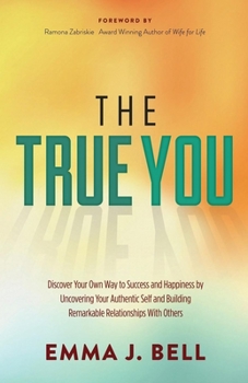 Paperback The True You: Discover Your Own Way to Success and Happiness by Uncovering Your Authentic Self and Building Remarkable Relationships Book