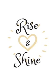 RISE AND SHINE: Inspirational Journal - Motivational Notebook to Write In - | Gift | Gratitude Quotes inside in each page (Inspirational Journals to Write In)