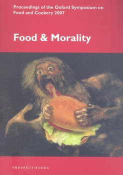 Food and Morality: Proceedings of the Oxford Symposium on Food and Cookery 2007 (Proceedings of the Oxford Symposium on Food and Cookery) (Proceedings of the Oxford Symposium on Food and Cookery)