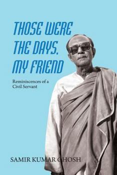 Paperback Those Were the Days My Friend: Reminiscences of a Civil Servant Book