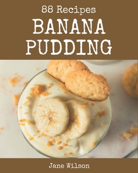 Paperback 88 Banana Pudding Recipes: The Best Banana Pudding Cookbook that Delights Your Taste Buds Book