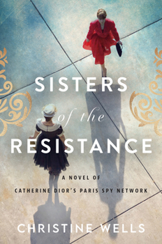 Paperback Sisters of the Resistance: A Novel of Catherine Dior's Paris Spy Network Book
