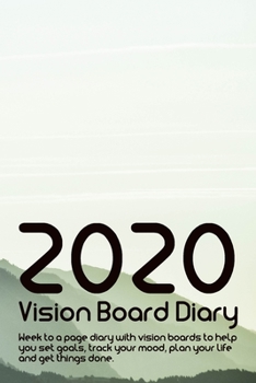 2020 Vision Board Diary - week to a page: Week to a page diary with vision boards to help you set goals, track your mood, plan your life and get things done.