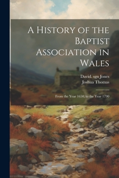 Paperback A History of the Baptist Association in Wales: From the Year 1650, to the Year 1790 Book