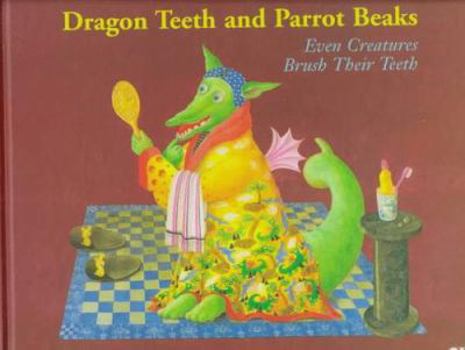 Hardcover Dragon Teeth and Parrot Beaks: Even Creatures Brush Their Teeth Book