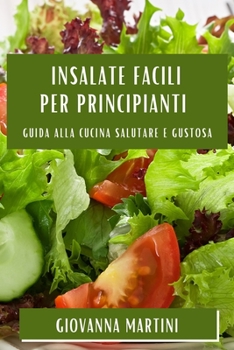 Paperback Insalate Facili per Principianti: Guida alla Cucina Salutare e Gustosa [Italian] Book