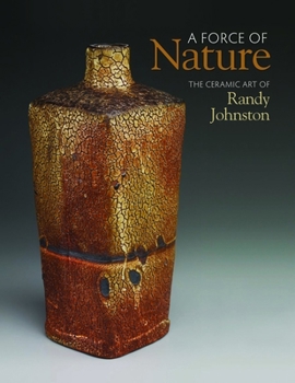 Hardcover A Force of Nature: The Ceramic Art of Randy Johnston Book