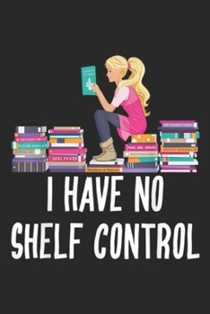 Paperback I Have No Shelf Control: I Have No Shelf Control Book Readers Lovers Gift Journal/Notebook Blank Lined Ruled 6x9 100 Pages Book