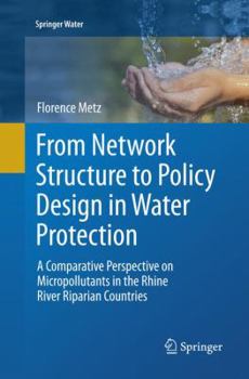 Paperback From Network Structure to Policy Design in Water Protection: A Comparative Perspective on Micropollutants in the Rhine River Riparian Countries Book