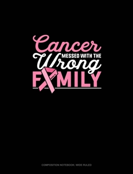 Cancer Messed With The Wrong Family: Composition Notebook: Wide Ruled