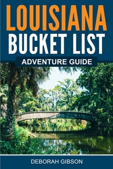 Louisiana Bucket List Adventure Guide: Explore 100 Offbeat Destinations You Must Visit!