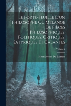 Paperback Le Porte-Feuille D'un Philosophe Ou Mélange De Pièces Philosophiques, Politiques, Critiques, Satyriques Et Galantes; Volume 2 [French] Book