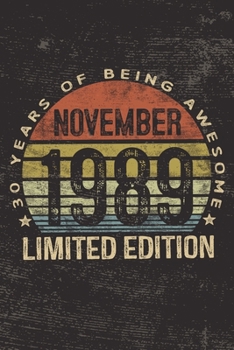 November 1989 Limited Edition 30 Years of Being Awesome: 30th Birthday Gifts Blank Lined Notebook Thirty 30 Yrs Old Bday Present Men Women Turning 30 Born In 1989 Thirtieth B-Day Journal for Him Her