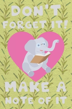 Paperback Don't Forget It! Make A Note Of It: Elephant Themed Lined Journal Notebook With Convenient Dateline And Elephant Logo On The Top Of Each Page. Noteboo Book