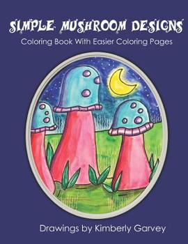 Simple Mushroom Designs: Coloring Book With Easier Coloring Pages
