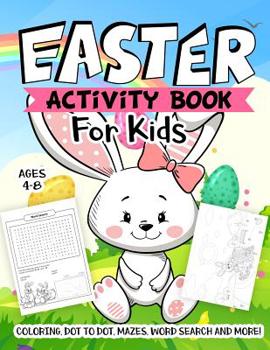Paperback Easter Activity Book For Kids Ages 4-8: A Fun Kid Workbook Game For Learning, Easter Things Coloring, Dot to Dot, Mazes, Word Search and More! Book