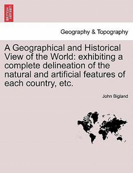 Paperback A Geographical and Historical View of the World: exhibiting a complete delineation of the natural and artificial features of each country, etc. Book