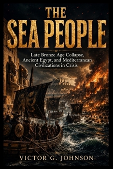 THE SEA PEOPLE: Late Bronze Age Collapse, Ancient Egypt, and Mediterranean Civilizations in Crisis
