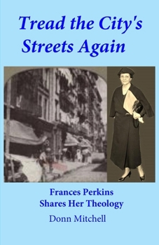 Paperback Tread the City's Streets Again: Frances Perkins Shares Her Theology Book