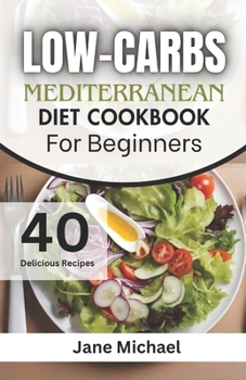 Paperback Low-Carb Mediterranean Diet Cookbook for Beginners: 40 Easy Heart-Healthy Meal Prep Recipes for Weight Management. Book